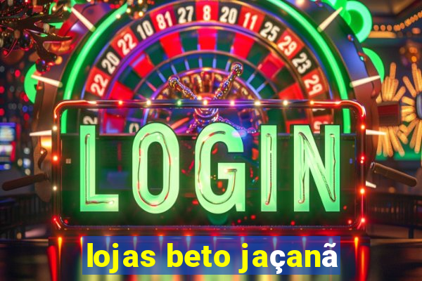 lojas beto jaçanã