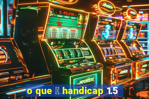 o que 茅 handicap 1.5