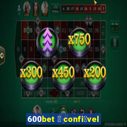 600bet 茅 confi谩vel