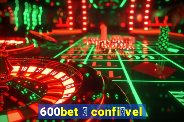 600bet 茅 confi谩vel