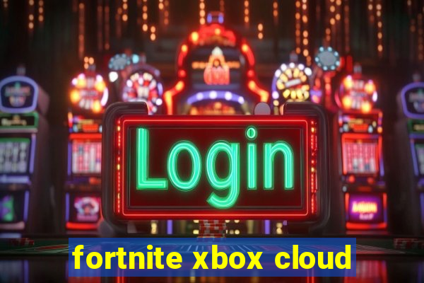 fortnite xbox cloud