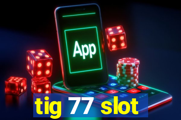 tig 77 slot