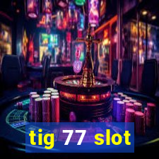 tig 77 slot