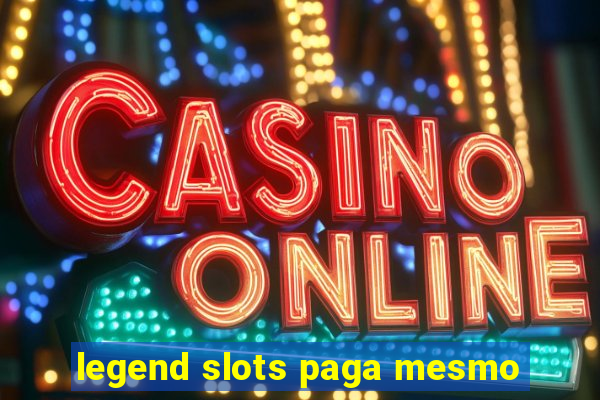 legend slots paga mesmo