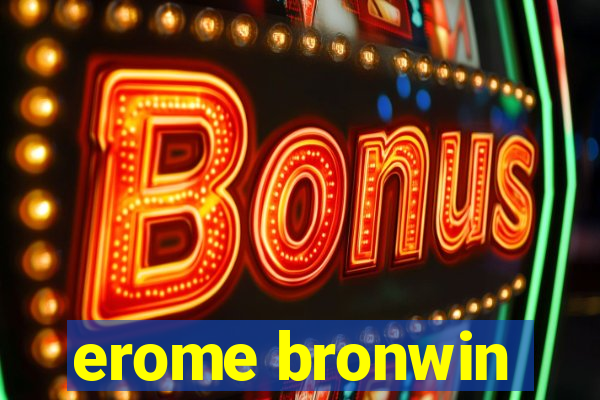 erome bronwin