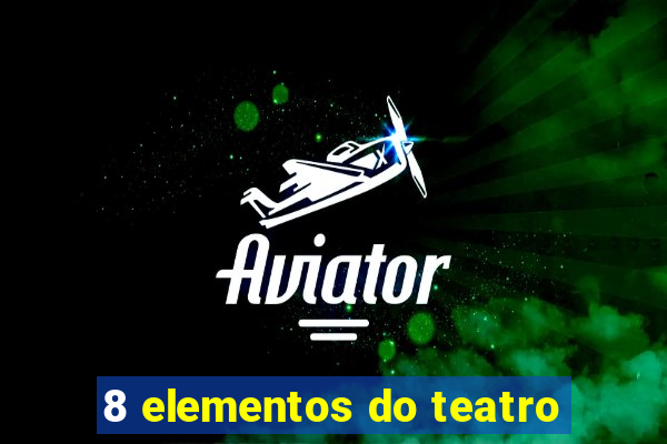 8 elementos do teatro