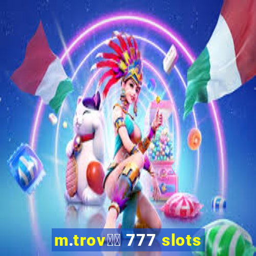 m.trov鑼玱 777 slots