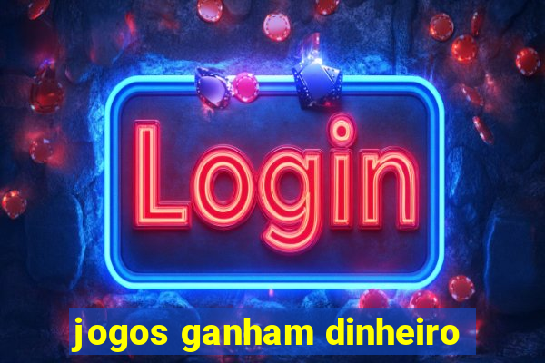 jogos ganham dinheiro