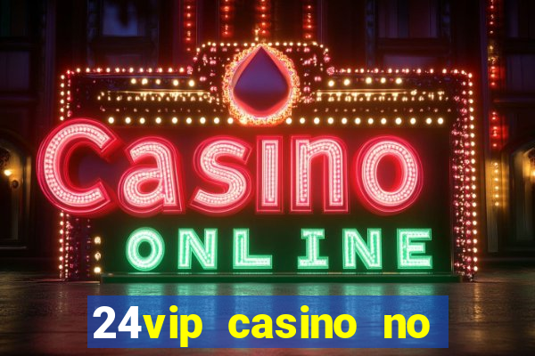 24vip casino no deposit bonus