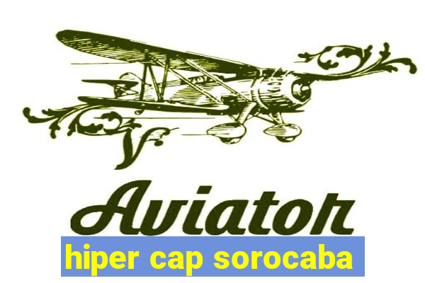 hiper cap sorocaba