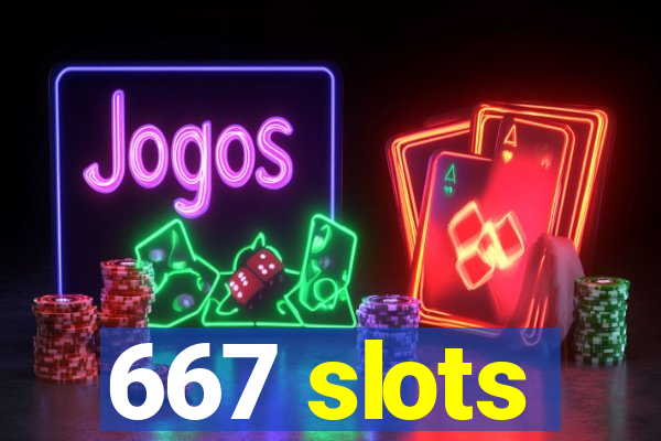 667 slots