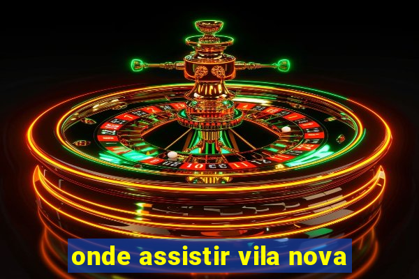 onde assistir vila nova