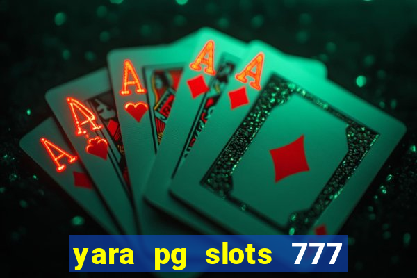 yara pg slots 777 paga mesmo