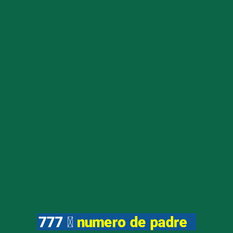 777 茅 numero de padre