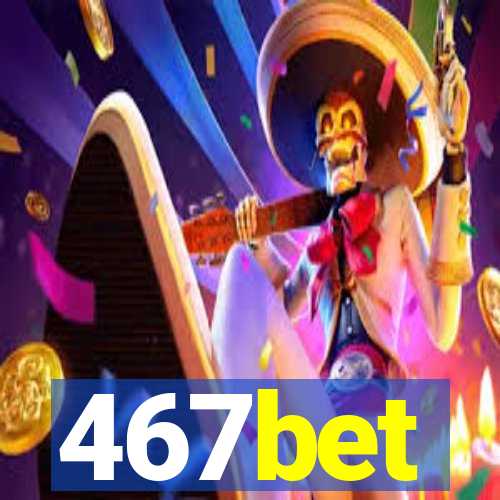 467bet