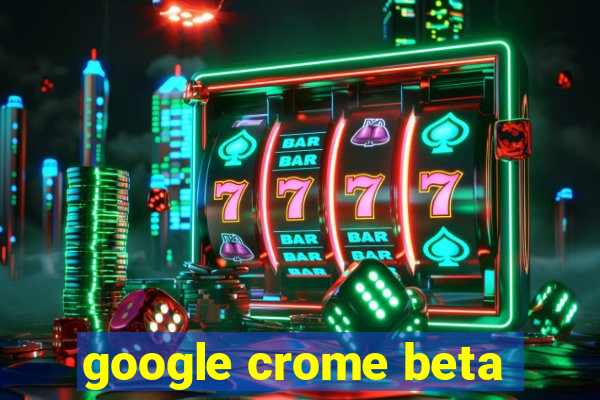 google crome beta