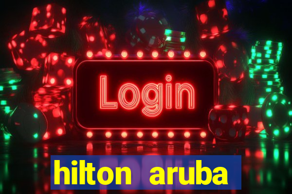 hilton aruba caribbean resort and casino