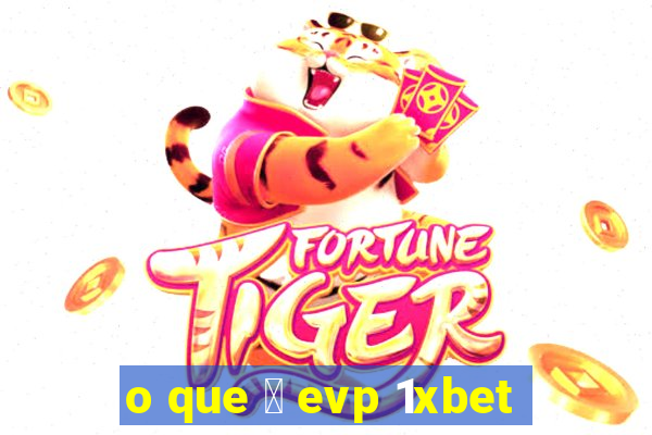 o que 茅 evp 1xbet