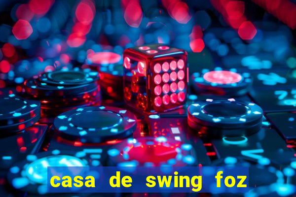 casa de swing foz do igua閼剧惮