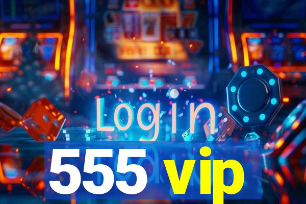 555 vip