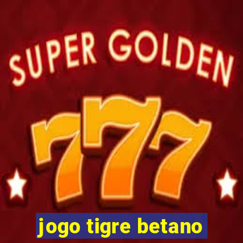 jogo tigre betano