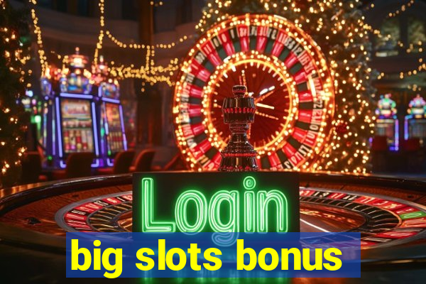 big slots bonus