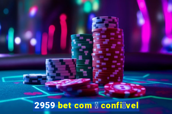 2959 bet com 茅 confi谩vel