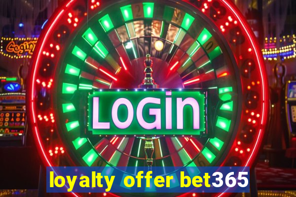 loyalty offer bet365