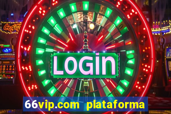 66vip.com plataforma de jogos