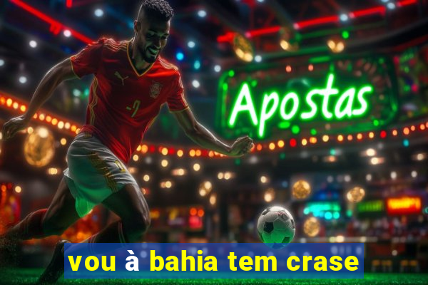 vou à bahia tem crase