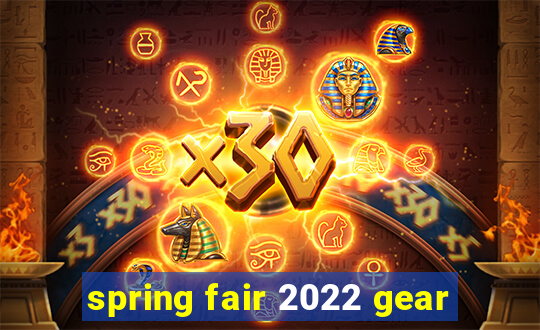 spring fair 2022 gear