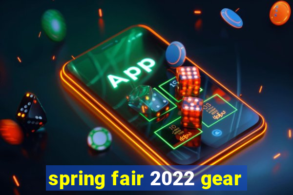 spring fair 2022 gear