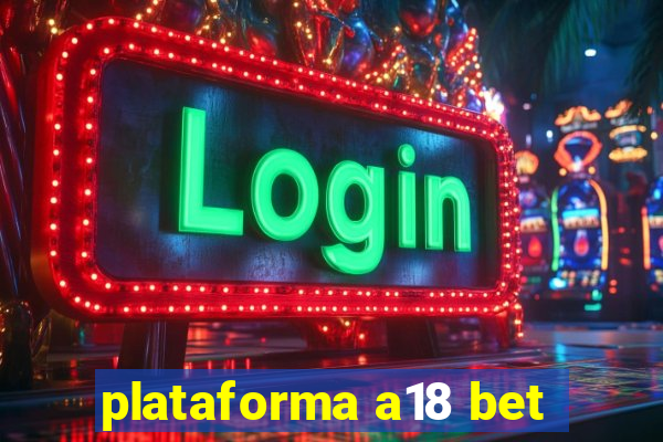 plataforma a18 bet