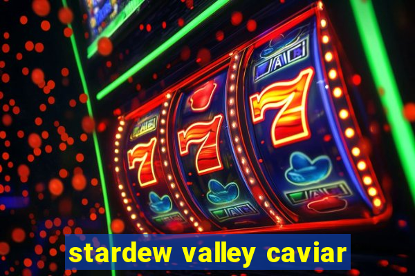 stardew valley caviar