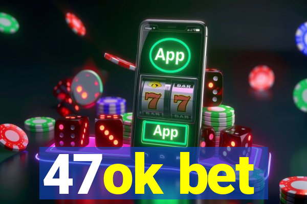 47ok bet