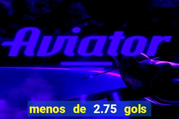 menos de 2.75 gols o que significa