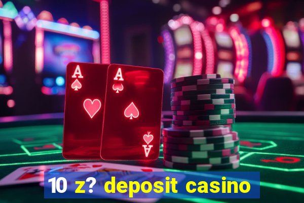 10 z? deposit casino