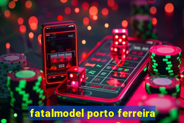 fatalmodel porto ferreira