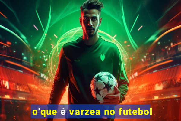 o'que é varzea no futebol