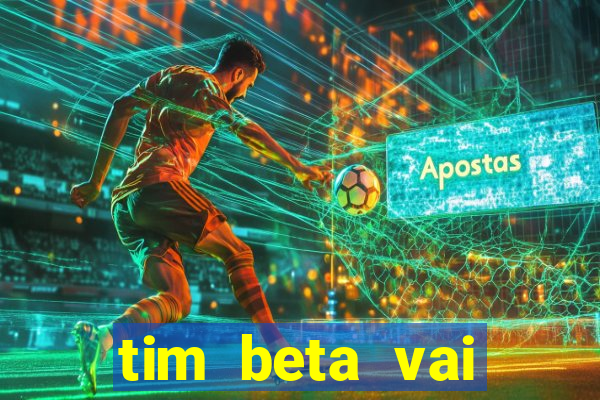 tim beta vai acabar 2024