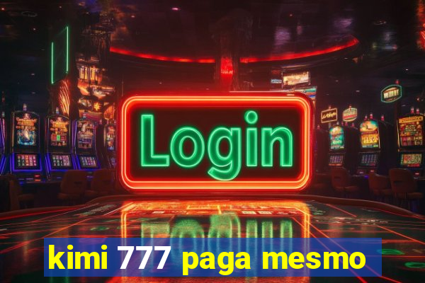 kimi 777 paga mesmo