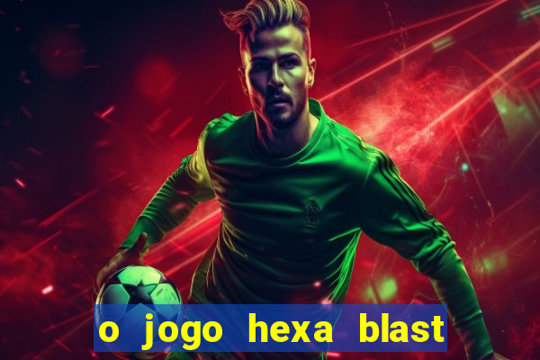 o jogo hexa blast paga mesmo