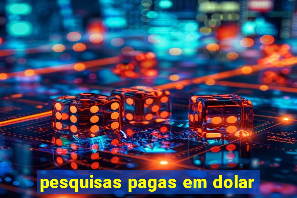 pesquisas pagas em dolar