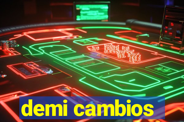 demi cambios