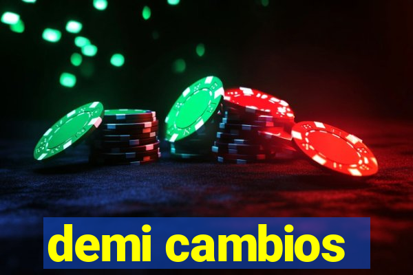 demi cambios