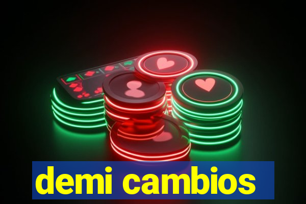 demi cambios