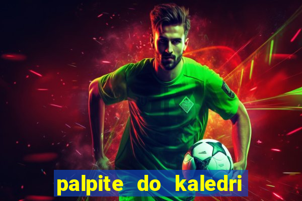 palpite do kaledri para o jogo do bicho