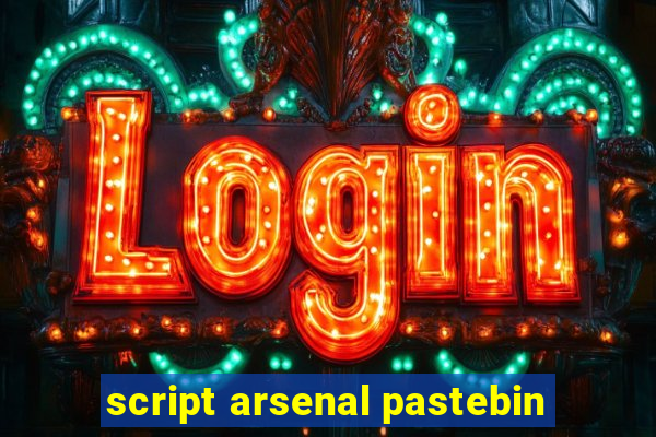 script arsenal pastebin