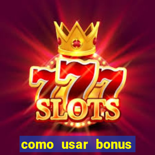 como usar bonus cassino vai de bet