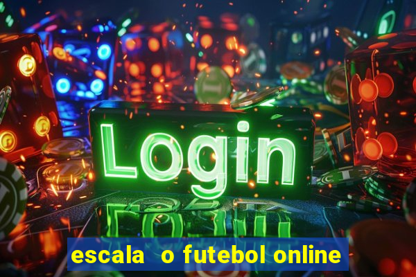 escala  o futebol online